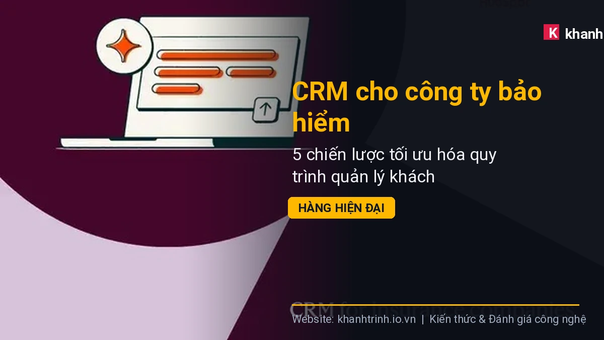 CRM cho công ty bảo hiểm: 5 chiến lược tối ưu hóa quy trình quản lý khách hàng hiện đại