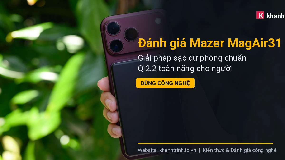 Đánh giá Mazer MagAir31: Giải pháp sạc dự phòng chuẩn Qi2.2 toàn năng cho người dùng công nghệ
