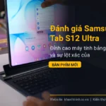 Đánh giá Samsung Galaxy Tab S12 Ultra: Đỉnh cao máy tính bảng Android, thiết kế siêu mỏng và giá từ 34,99 triệu đồng