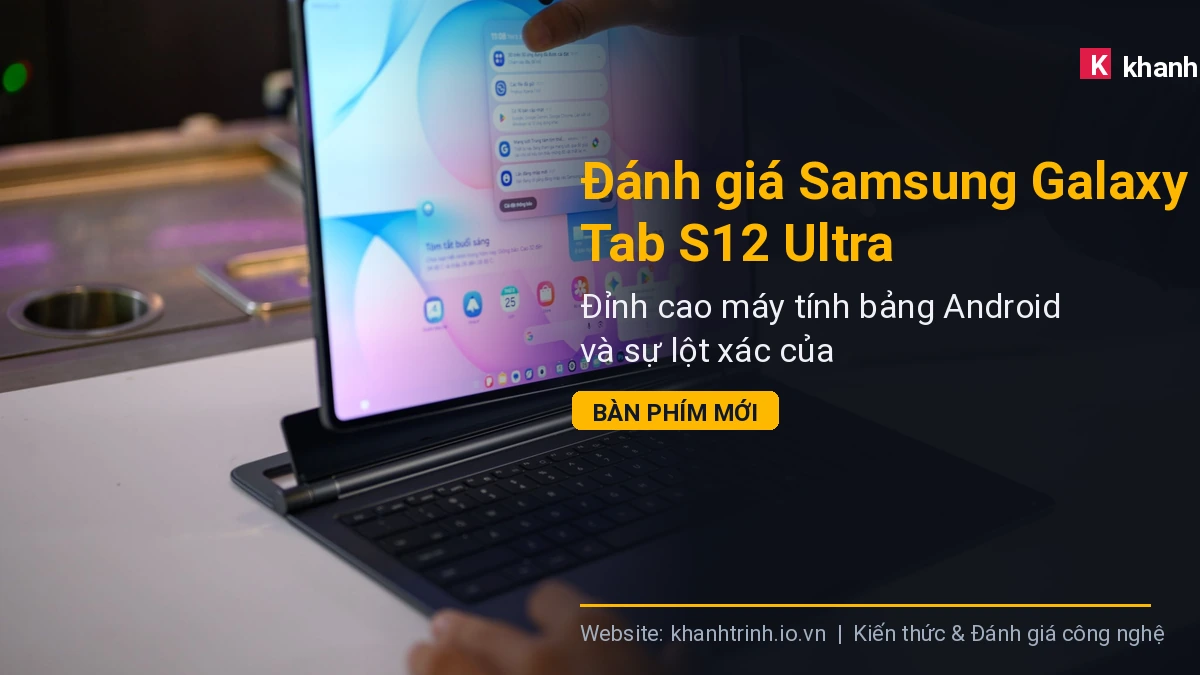Đánh giá Samsung Galaxy Tab S12 Ultra: Đỉnh cao máy tính bảng Android và sự lột xác của bàn phím mới