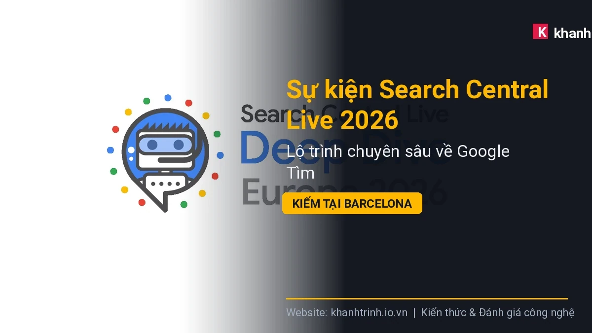 Tổng quan giải pháp và kết quả ứng dụng thực tế: Sự kiện Search Central Live 2026: Lộ trình chuyên sâu về Google Tìm kiếm tại Barcelona