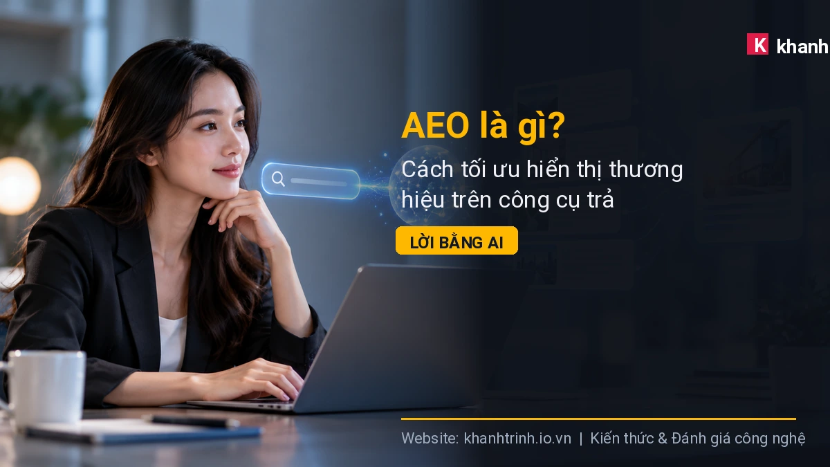 AEO là gì? Cách tối ưu hiển thị thương hiệu trên công cụ trả lời bằng AI