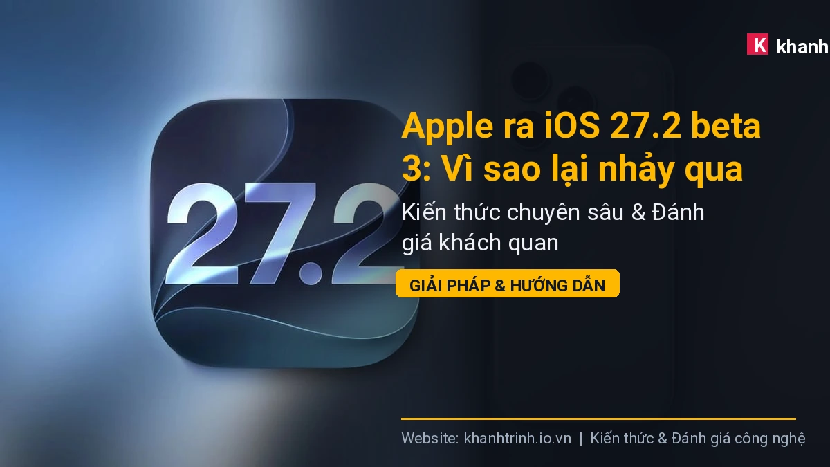 Apple ra iOS 27.2 beta 3: Vì sao lại nhảy qua iOS 27.1 dành cho iPhone Duo 2026?