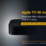 Apple TV 4K mới: Phân tích tiềm năng sức mạnh chip A19 và kỷ nguyên Apple Intelligence