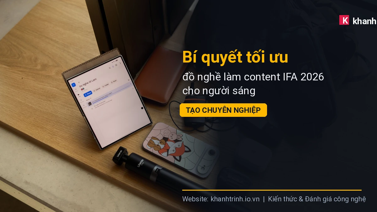 Bí quyết tối ưu đồ nghề làm content IFA 2026 cho người sáng tạo chuyên nghiệp