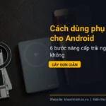 Cách dùng phụ kiện MagSafe cho Android: 6 bước nâng cấp trải nghiệm không dây đơn giản