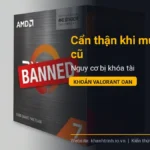 Cẩn thận khi mua CPU cũ: Nguy cơ bị khóa tài khoản Valorant oan