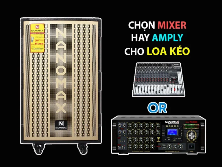 Nên chọn Mixer hay Amply cho loa kéo? Tư vấn chuyên sâu từ chuyên gia
