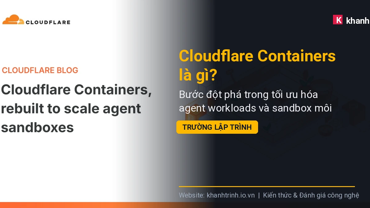 Cloudflare Containers là gì? Bước đột phá trong tối ưu hóa agent workloads và sandbox môi trường lập trình