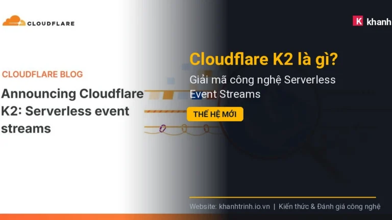Cloudflare K2 là gì? Giải mã công nghệ Serverless Event Streams thế hệ mới
