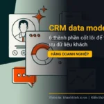 CRM data model là gì? 6 thành phần cốt lõi để tối ưu dữ liệu khách hàng doanh nghiệp