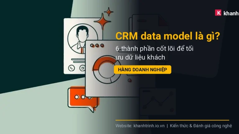CRM data model là gì? 6 thành phần cốt lõi để tối ưu dữ liệu khách hàng doanh nghiệp