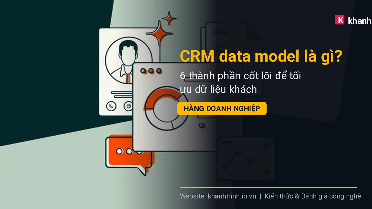 CRM data model là gì? 6 thành phần cốt lõi để tối ưu dữ liệu khách hàng doanh nghiệp