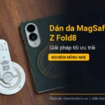 Dán da MagSafe cho Galaxy Z Fold8: Giải pháp tối ưu trải nghiệm mỏng nhẹ