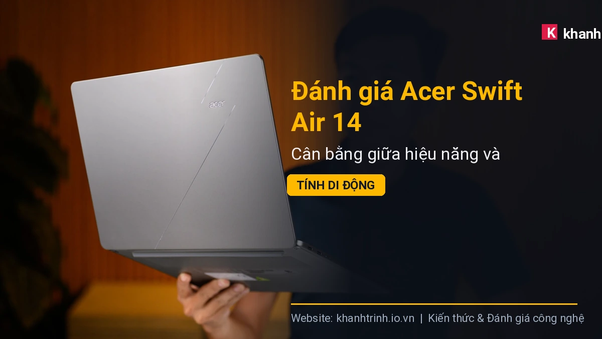 Đánh giá Acer Swift Air 14: Cân bằng giữa hiệu năng và tính di động