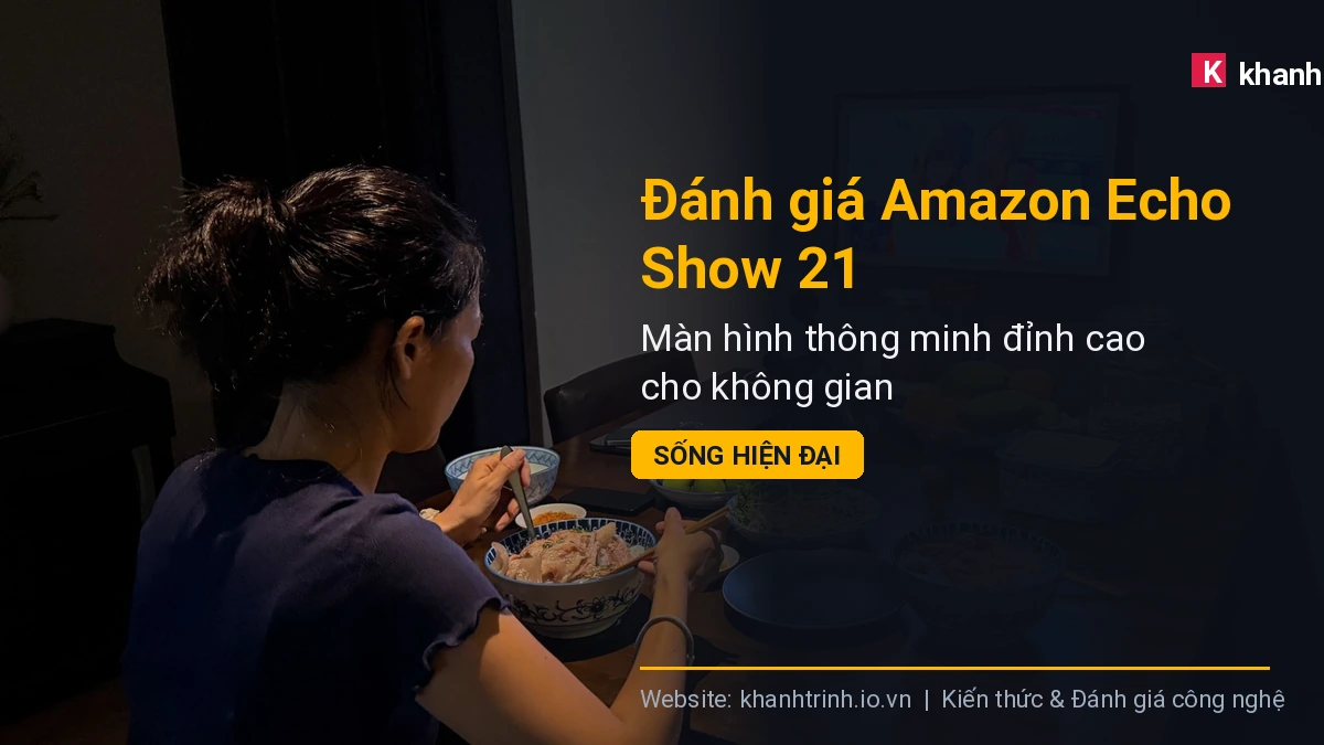 Đánh giá Amazon Echo Show 21: Màn hình thông minh đỉnh cao cho không gian sống hiện đại
