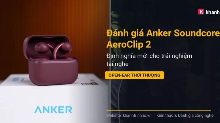 Đánh giá Anker Soundcore AeroClip 2: Định nghĩa mới cho trải nghiệm tai nghe Open-ear thời thượng