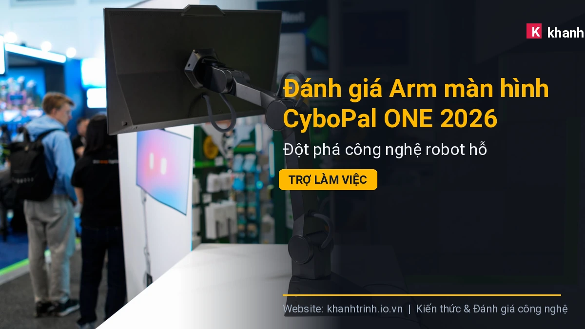 Đánh giá Arm màn hình CyboPal ONE 2026: Đột phá công nghệ robot hỗ trợ làm việc