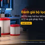 Đánh giá bộ lọc HEPA máy hút bụi Milwaukee M18 VC2 và giải pháp thay thế tối ưu