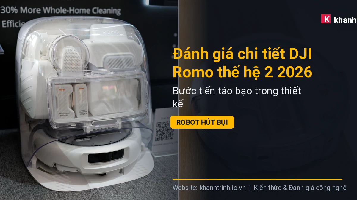 Đánh giá chi tiết DJI Romo thế hệ 2 2026: Bước tiến táo bạo trong thiết kế robot hút bụi