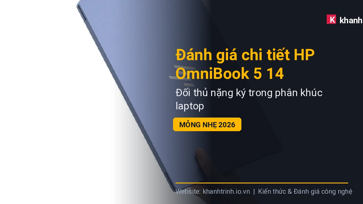 Đánh giá chi tiết HP OmniBook 5 14: Đối thủ nặng ký trong phân khúc laptop mỏng nhẹ 2026