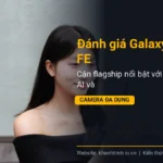 Đánh giá Galaxy S26 FE: Cận flagship nổi bật với Galaxy AI và camera đa dụng