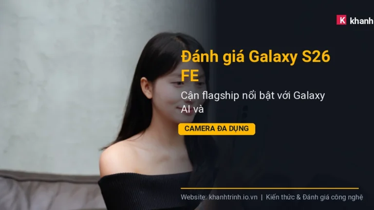 Đánh giá Galaxy S26 FE: Cận flagship nổi bật với Galaxy AI và camera đa dụng