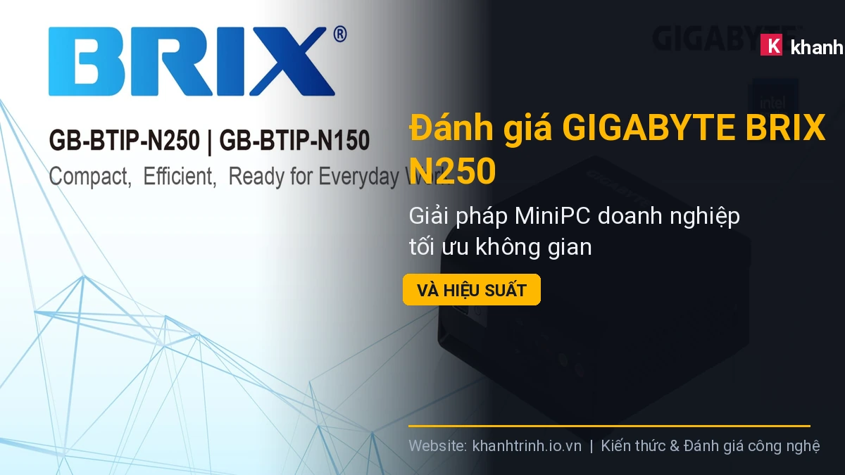 Đánh giá GIGABYTE BRIX N250: Giải pháp MiniPC doanh nghiệp tối ưu không gian và hiệu suất