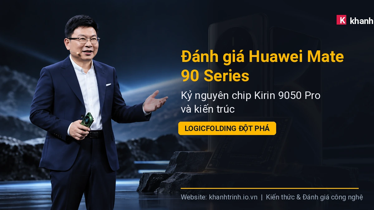 Đánh giá Huawei Mate 90 Series: Kỷ nguyên chip Kirin 9050 Pro và kiến trúc LogicFolding đột phá