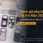 Đánh giá phụ kiện iPhone 18 Pro Max 2026: Giải pháp tối ưu bảo vệ khung nhôm mới