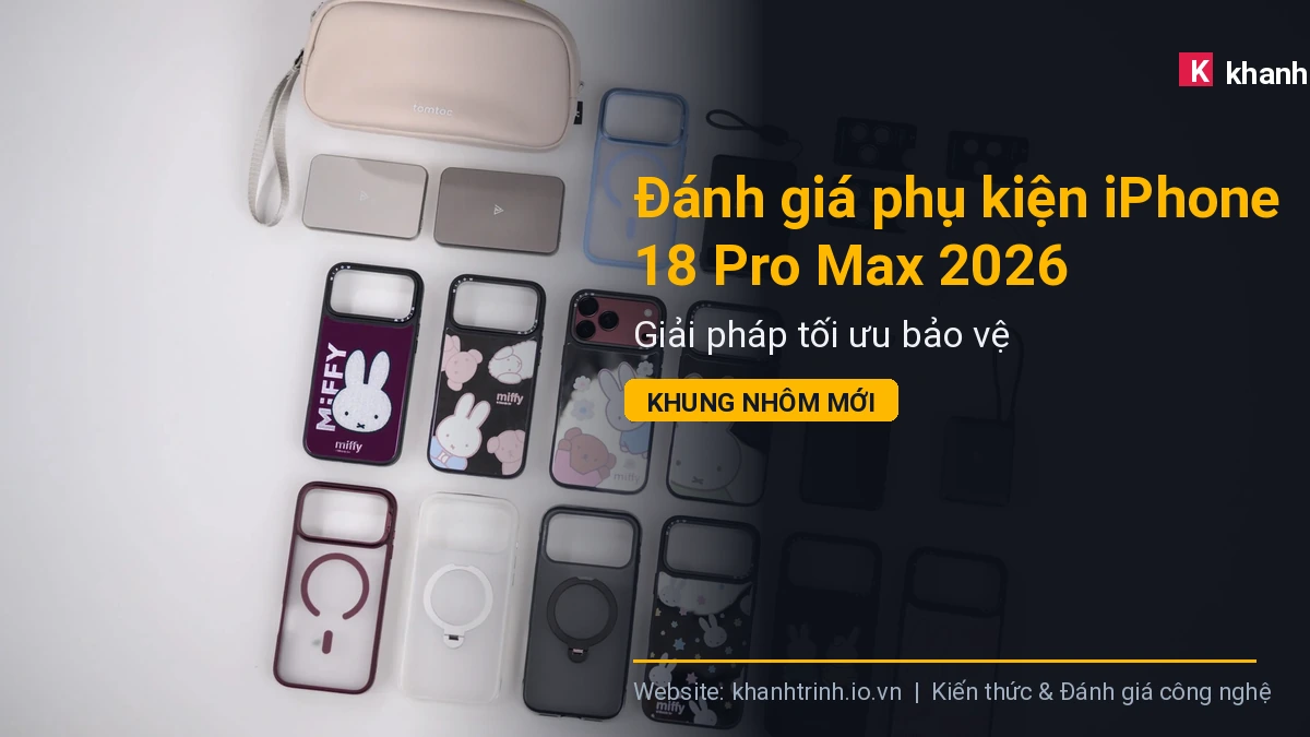 Đánh giá phụ kiện iPhone 18 Pro Max 2026: Giải pháp tối ưu bảo vệ khung nhôm mới