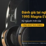 Đánh giá tai nghe RAAL 1995 Magna EVO I: Kỷ nguyên mới của công nghệ True-Ribbon