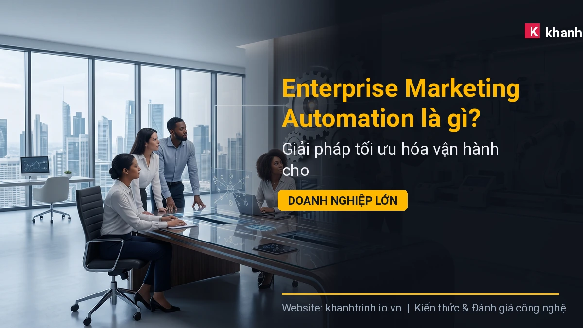 Enterprise Marketing Automation là gì? Giải pháp tối ưu hóa vận hành cho doanh nghiệp lớn