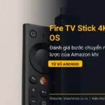 Fire TV Stick 4K Vega OS: Đánh giá bước chuyển mình chiến lược của Amazon khi từ bỏ Android