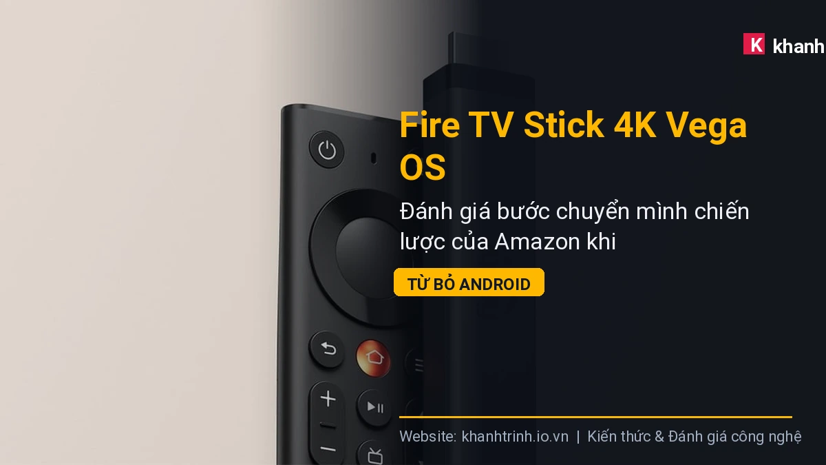 Fire TV Stick 4K Vega OS: Đánh giá bước chuyển mình chiến lược của Amazon khi từ bỏ Android