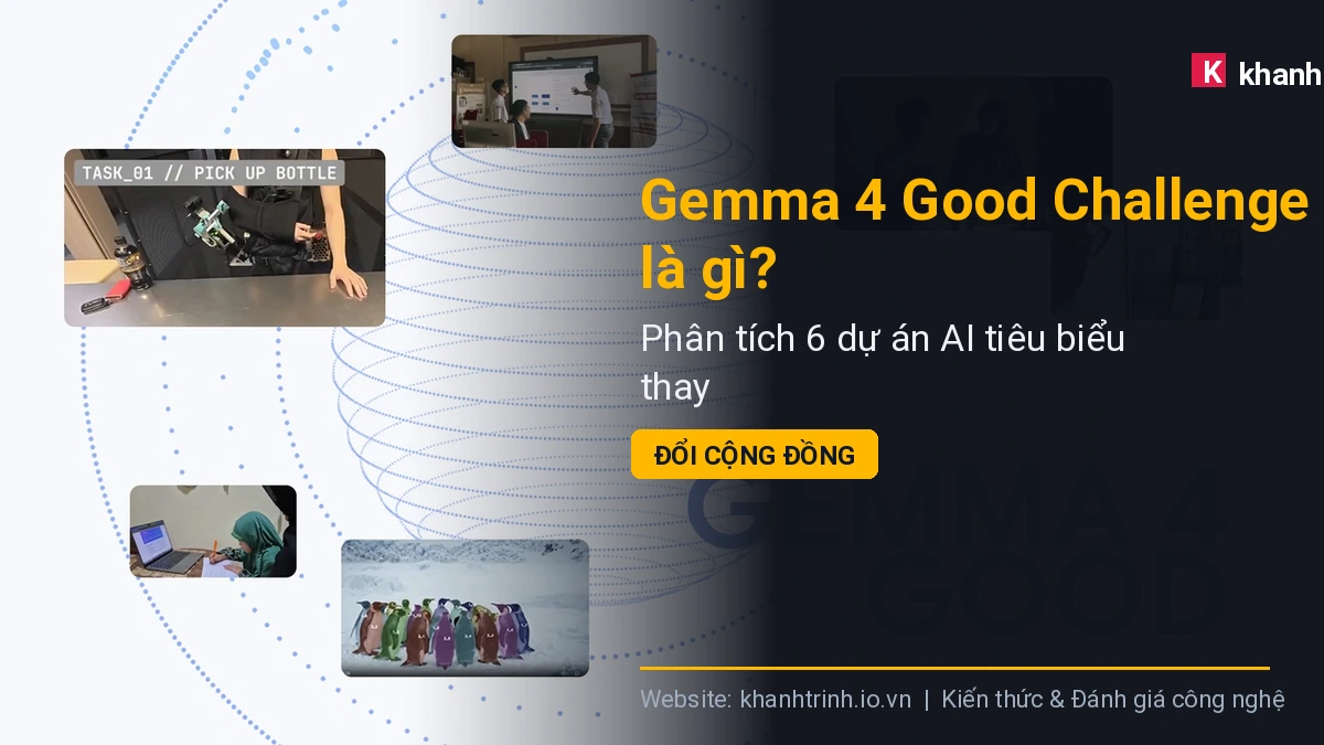 Gemma 4 Good Challenge là gì? Phân tích 6 dự án AI tiêu biểu thay đổi cộng đồng