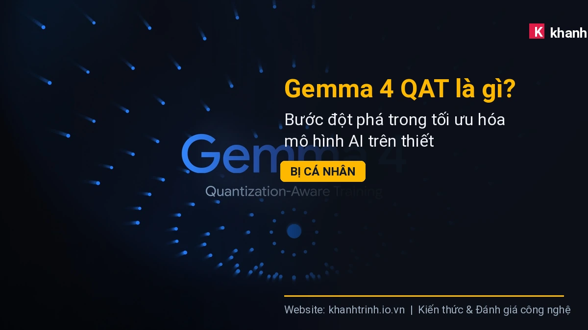 Gemma 4 QAT là gì? Bước đột phá trong tối ưu hóa mô hình AI trên thiết bị cá nhân