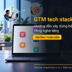 GTM tech stack là gì? Hướng dẫn xây dựng hệ thống công nghệ tăng trưởng toàn diện
