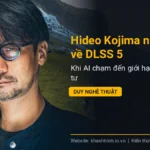 Hideo Kojima nhận xét về DLSS 5: Khi AI chạm đến giới hạn của tư duy nghệ thuật