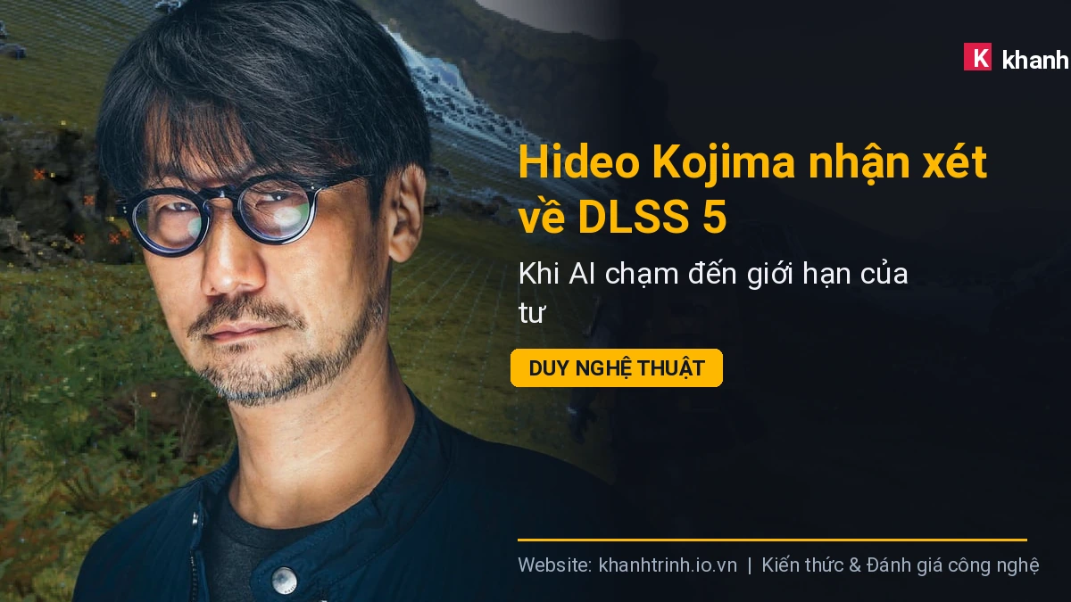 Hideo Kojima nhận xét về DLSS 5: Khi AI chạm đến giới hạn của tư duy nghệ thuật