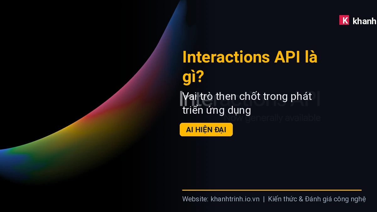 Interactions API là gì? Vai trò then chốt trong phát triển ứng dụng AI hiện đại