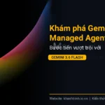 Khám phá Gemini API Managed Agents: Bước tiến vượt trội với Gemini 3.6 Flash