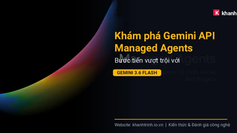 Khám phá Gemini API Managed Agents: Bước tiến vượt trội với Gemini 3.6 Flash