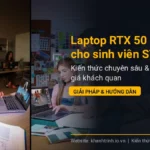 Laptop RTX 50 Series cho sinh viên STEM: Đâu là điểm rơi phong độ của sức mạnh đồ họa?