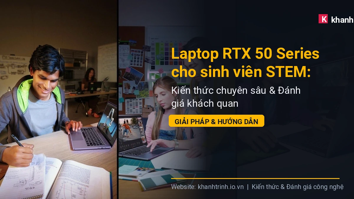 Laptop RTX 50 Series cho sinh viên STEM: Đâu là điểm rơi phong độ của sức mạnh đồ họa?