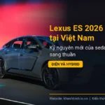 Lexus ES 2026 ra mắt tại Việt Nam: Kỷ nguyên mới của sedan hạng sang thuần điện và hybrid