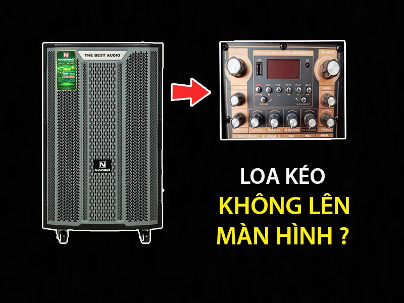 Loa kéo không lên màn hình