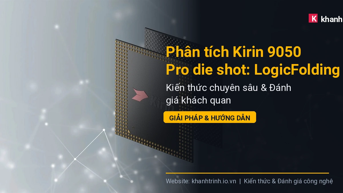Phân tích Kirin 9050 Pro die shot: LogicFolding thay đổi kiến trúc chip ra sao?