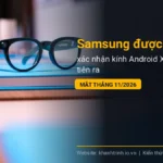 Samsung được cho là xác nhận kính Android XR đầu tiên ra mắt tháng 11/2026