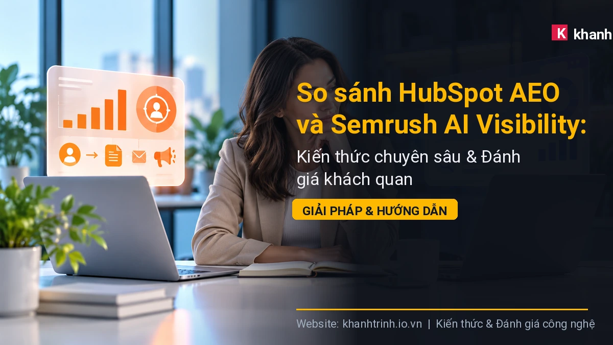 So sánh HubSpot AEO và Semrush AI Visibility: Lựa chọn nào tối ưu cho chiến lược SEO thời đại mới?